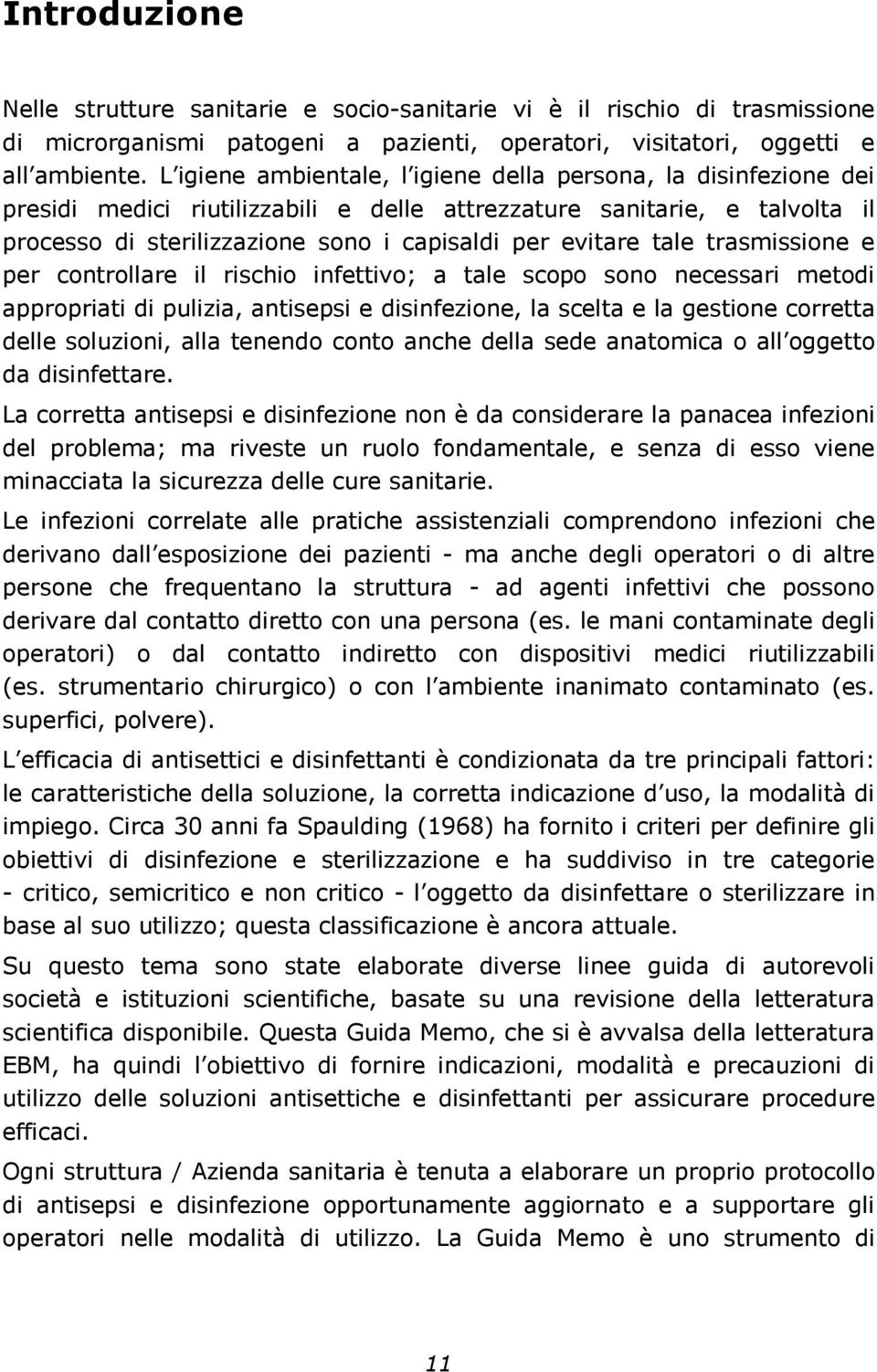 tale trasmissione e per controllare il rischio infettivo; a tale scopo sono necessari metodi appropriati di pulizia, antisepsi e disinfezione, la scelta e la gestione corretta delle soluzioni, alla