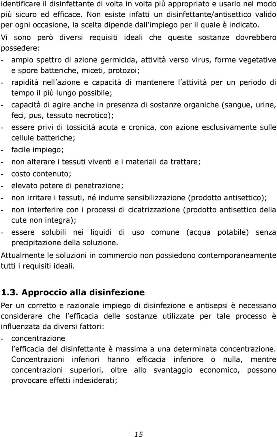 Vi sono però diversi requisiti ideali che queste sostanze dovrebbero possedere: ampio spettro di azione germicida, attività verso virus, forme vegetative e spore batteriche, miceti, protozoi;