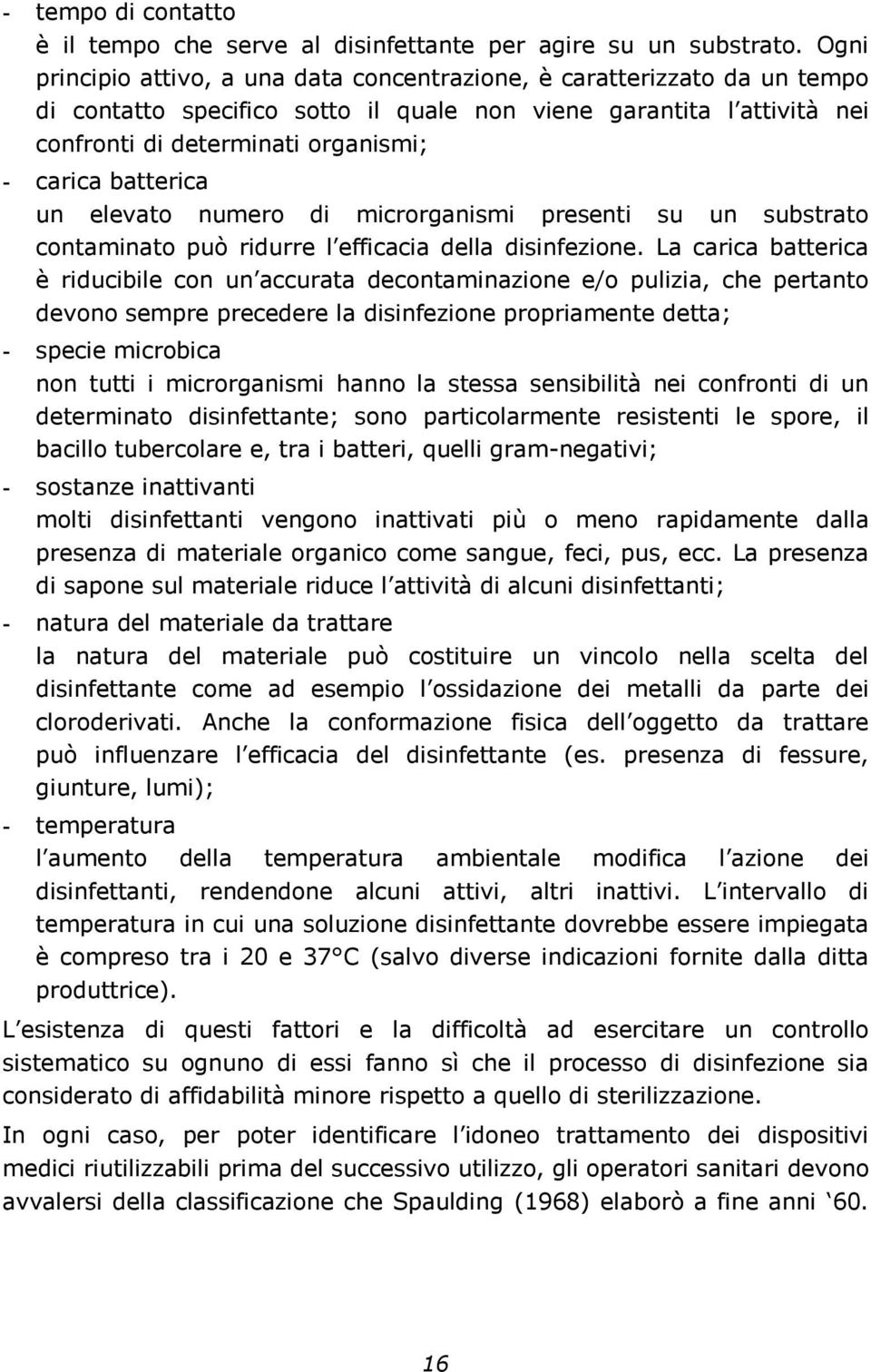 batterica un elevato numero di microrganismi presenti su un substrato contaminato può ridurre l efficacia della disinfezione.