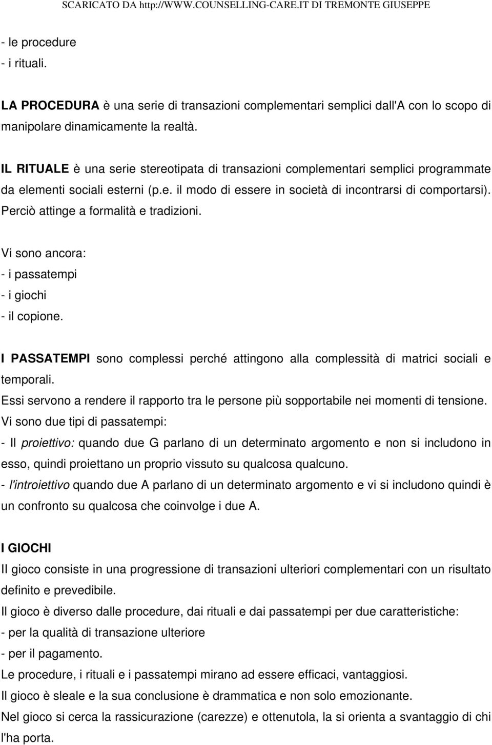 Perciò attinge a formalità e tradizioni. Vi sono ancora: - i passatempi - i giochi - il copione. I PASSATEMPI sono complessi perché attingono alla complessità di matrici sociali e temporali.