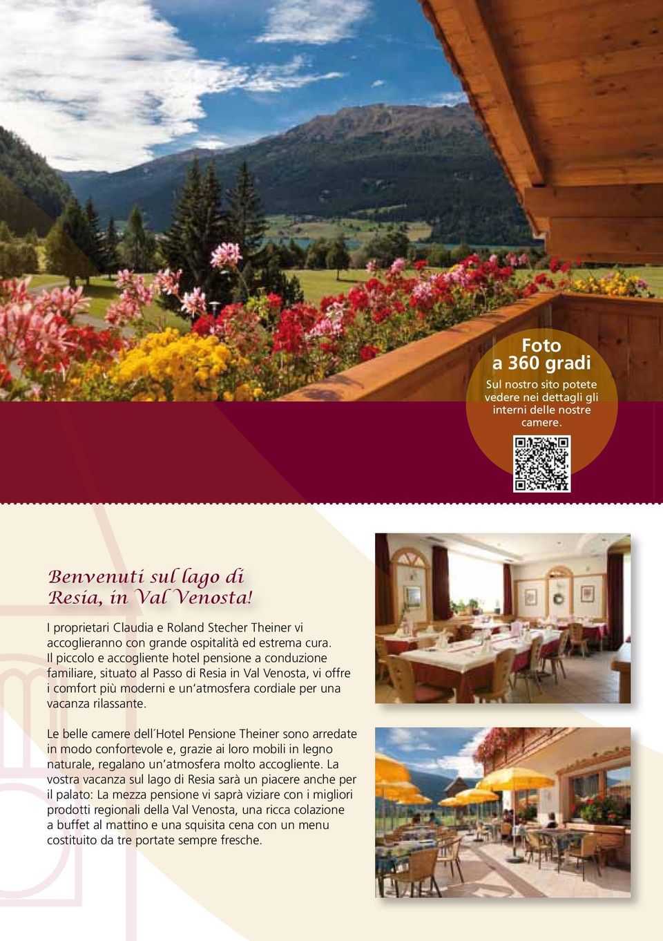 Il piccolo e accogliente hotel pensione a conduzione familiare, situato al Passo di Resia in Val Venosta, vi offre i comfort più moderni e un atmosfera cordiale per una vacanza rilassante.