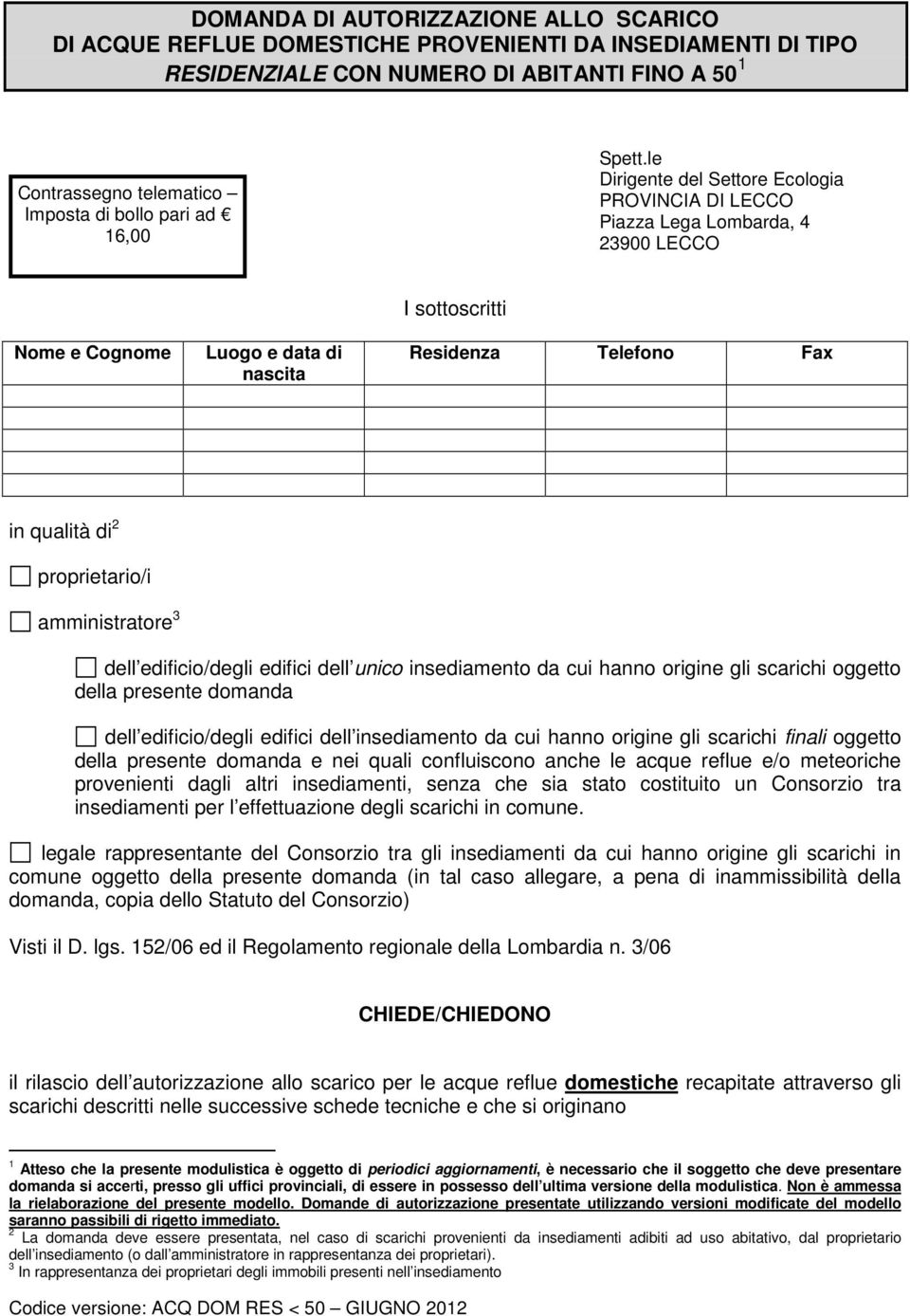 le Dirigente del Settore Ecologia PROVINCIA DI LECCO Piazza Lega Lombarda, 4 23900 LECCO Nome e Cognome Luogo e data di nascita I sottoscritti Residenza Telefono Fax in qualità di 2 proprietario/i