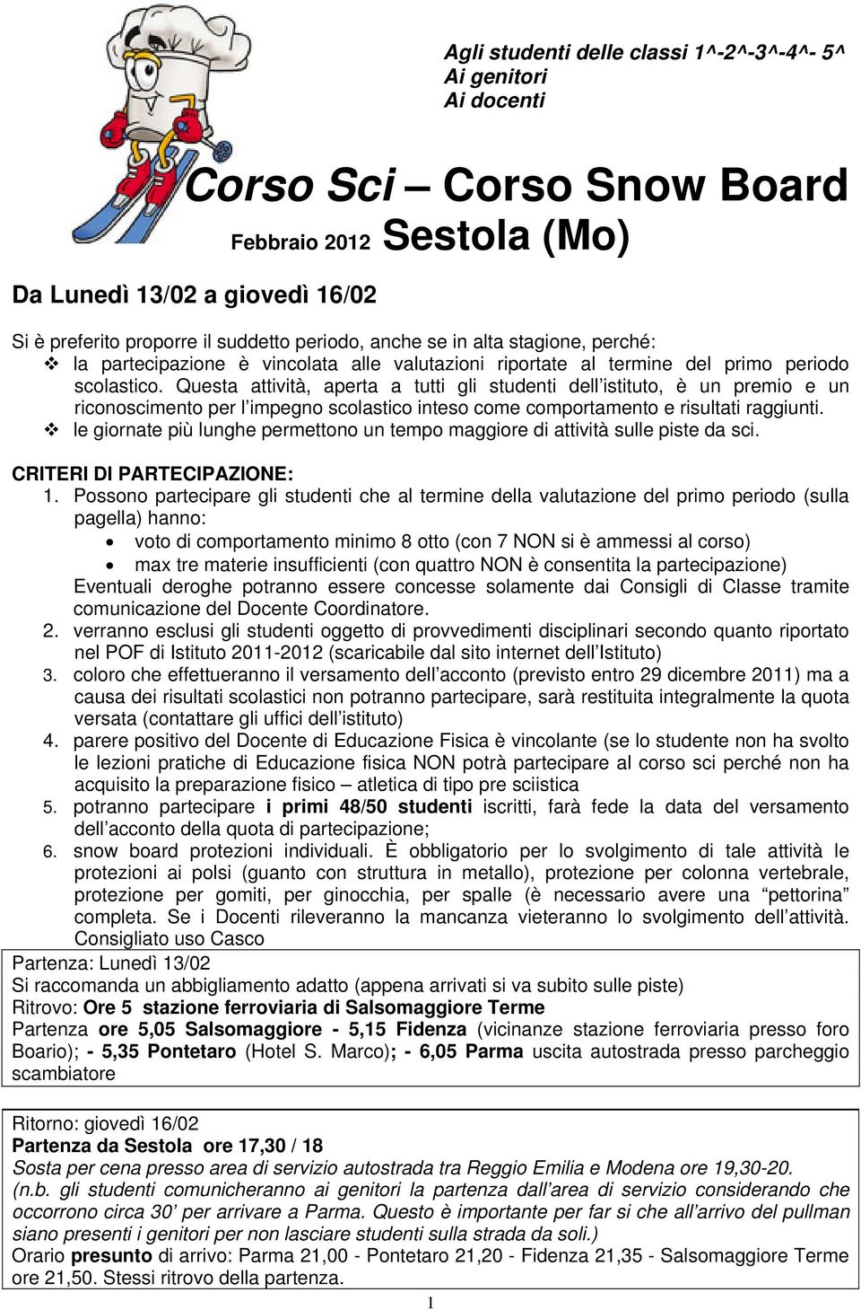 Questa attività, aperta a tutti gli studenti dell istituto, è un premio e un riconoscimento per l impegno scolastico inteso come comportamento e risultati raggiunti.