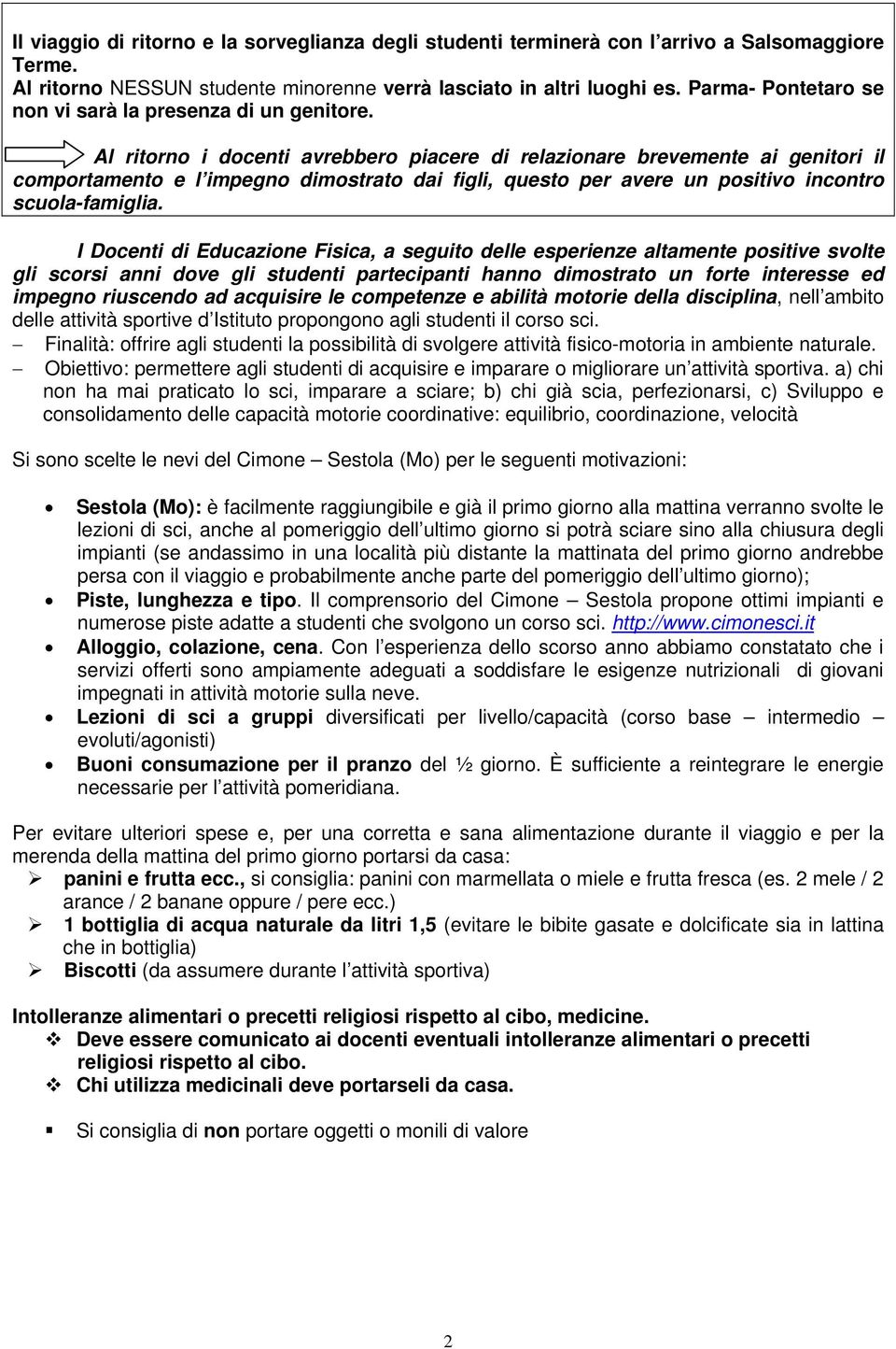 Al ritorno i docenti avrebbero piacere di relazionare brevemente ai genitori il comportamento e l impegno dimostrato dai figli, questo per avere un positivo incontro scuola-famiglia.