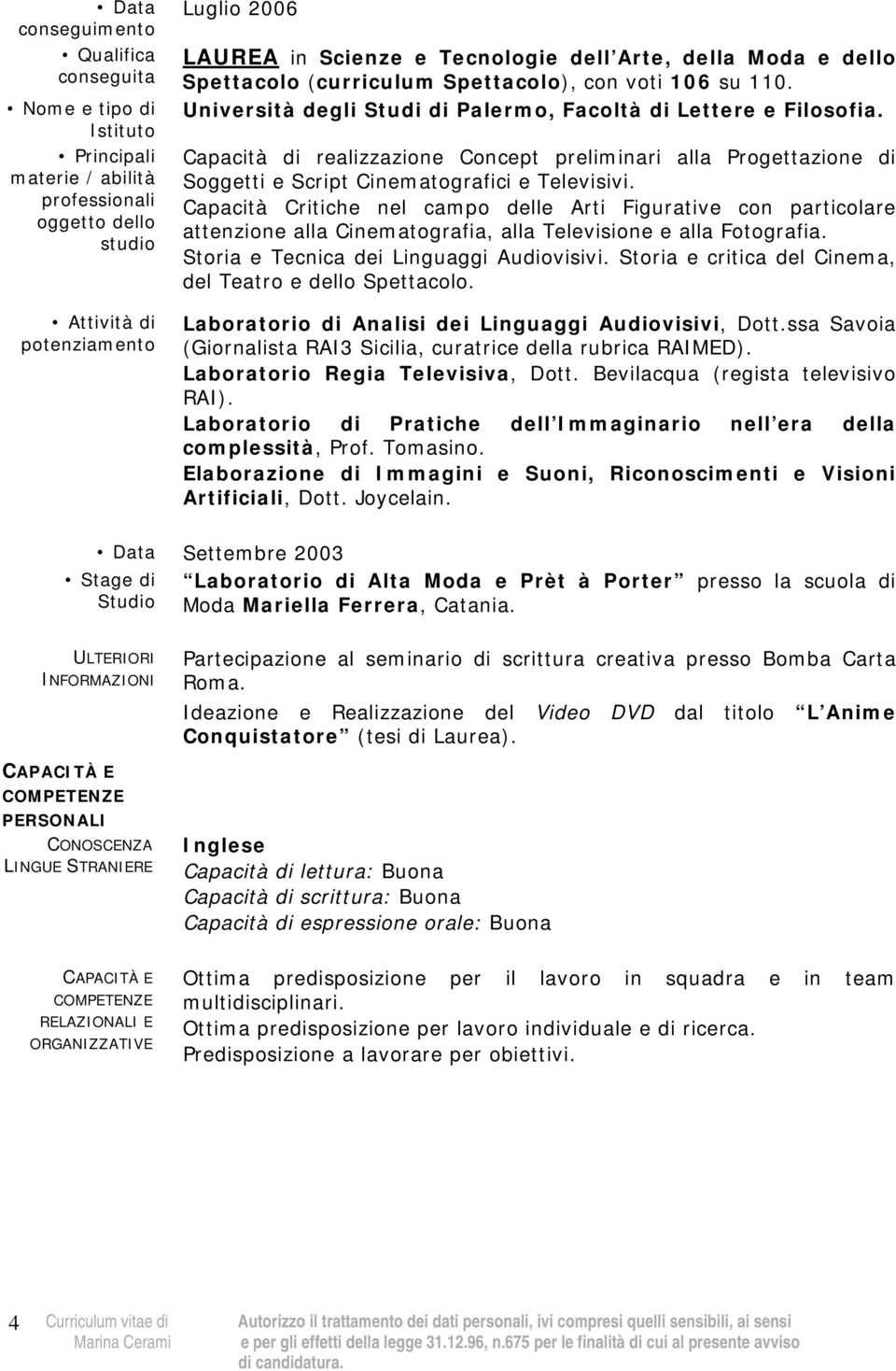 Capacità Critiche nel campo delle Arti Figurative con particolare attenzione alla Cinematografia, alla Televisione e alla Fotografia. Storia e Tecnica dei Linguaggi Audiovisivi.