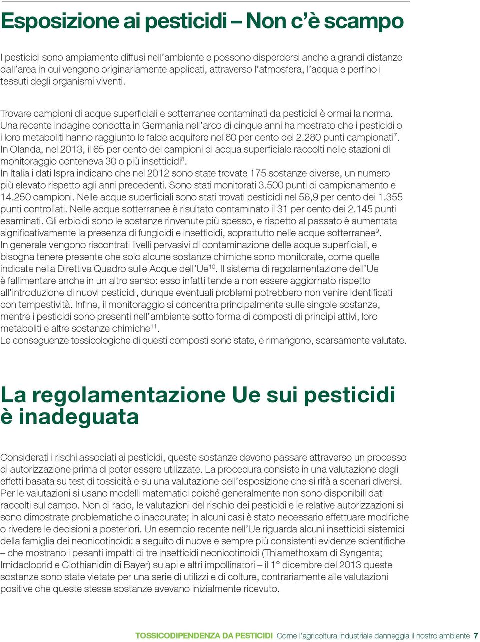 Una recente indagine condotta in Germania nell arco di cinque anni ha mostrato che i pesticidi o i loro metaboliti hanno raggiunto le falde acquifere nel 60 per cento dei 2.280 punti campionati 7.