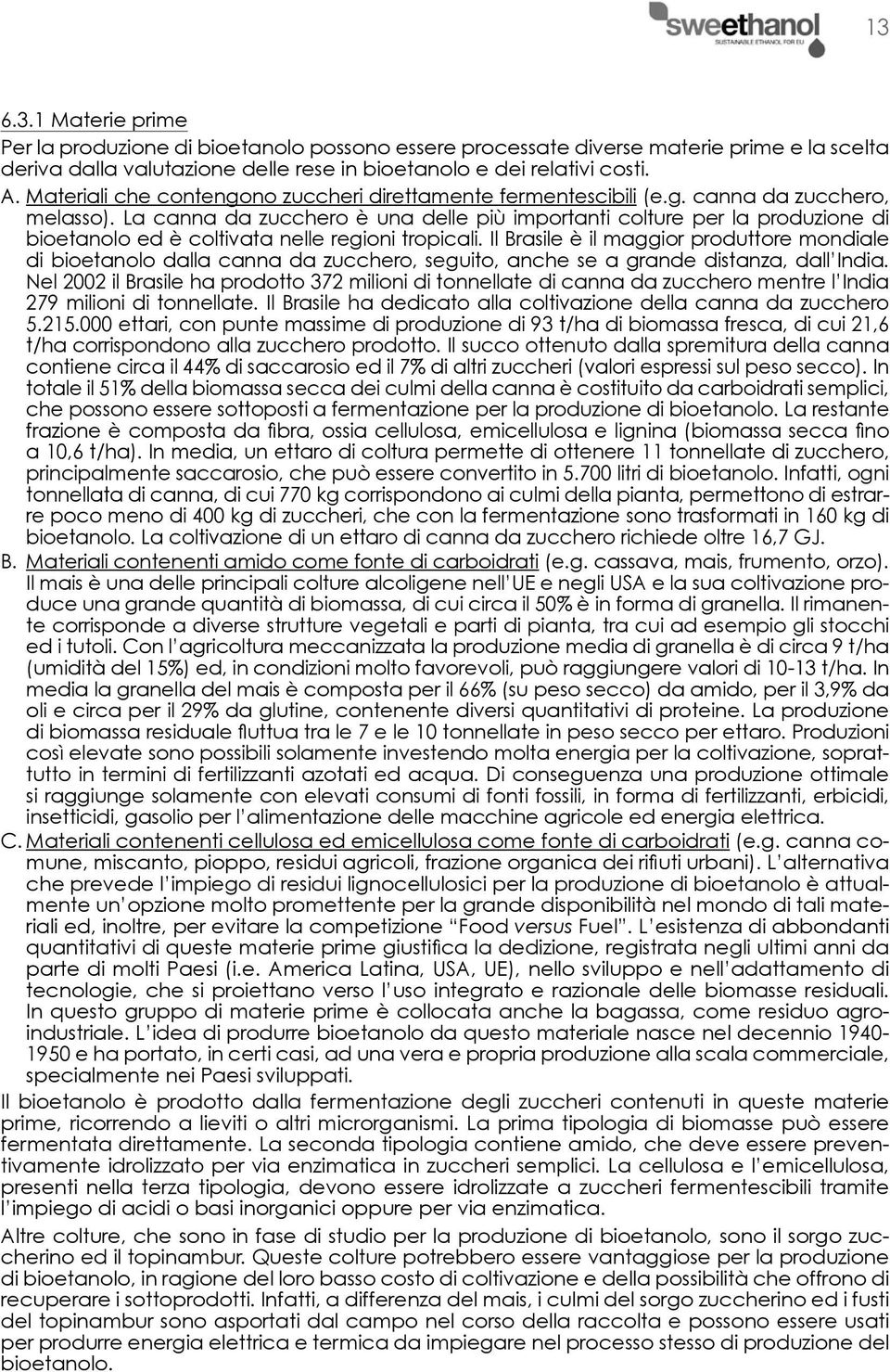 La canna da zucchero è una delle più importanti colture per la produzione di bioetanolo ed è coltivata nelle regioni tropicali.