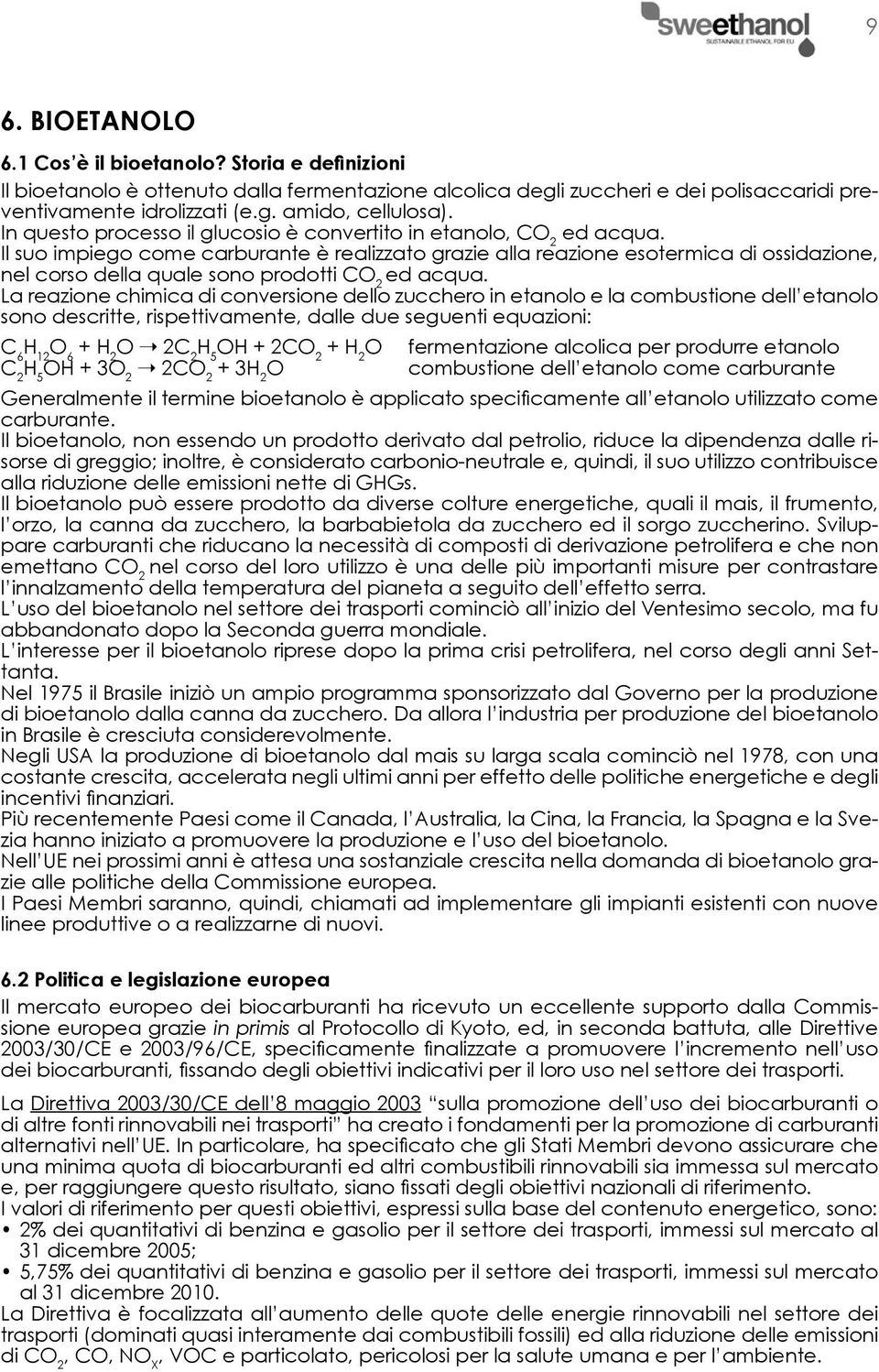 Il suo impiego come carburante è realizzato grazie alla reazione esotermica di ossidazione, nel corso della quale sono prodotti CO 2 ed acqua.