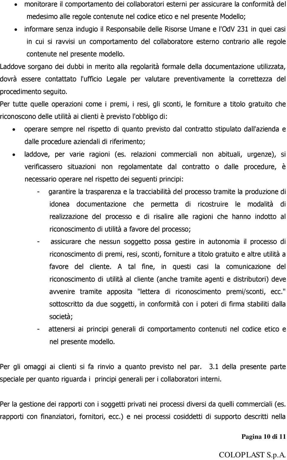 Laddove sorgano dei dubbi in merito alla regolarità formale della documentazione utilizzata, dovrà essere contattato l'ufficio Legale per valutare preventivamente la correttezza del procedimento