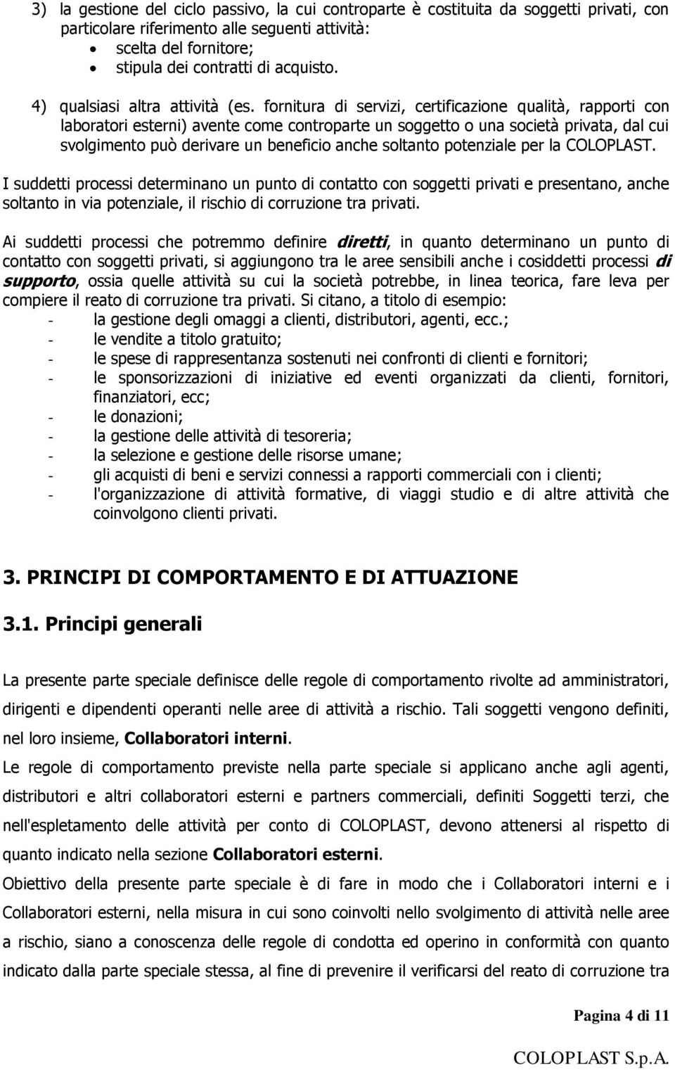 fornitura di servizi, certificazione qualità, rapporti con laboratori esterni) avente come controparte un soggetto o una società privata, dal cui svolgimento può derivare un beneficio anche soltanto