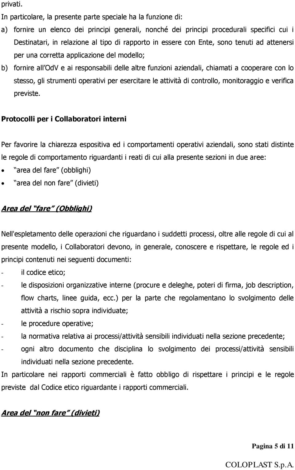 in essere con Ente, sono tenuti ad attenersi per una corretta applicazione del modello; b) fornire all OdV e ai responsabili delle altre funzioni aziendali, chiamati a cooperare con lo stesso, gli