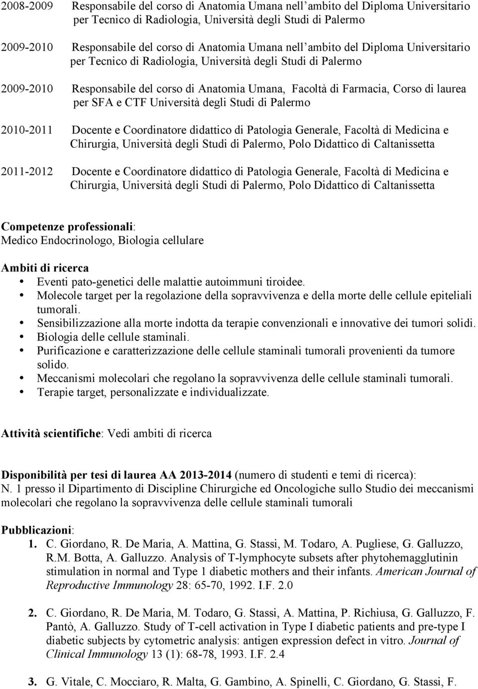 SFA e CTF Università degli Studi di Palermo 2010-2011 Docente e Coordinatore didattico di Patologia Generale, Facoltà di Medicina e Chirurgia, Università degli Studi di Palermo, Polo Didattico di