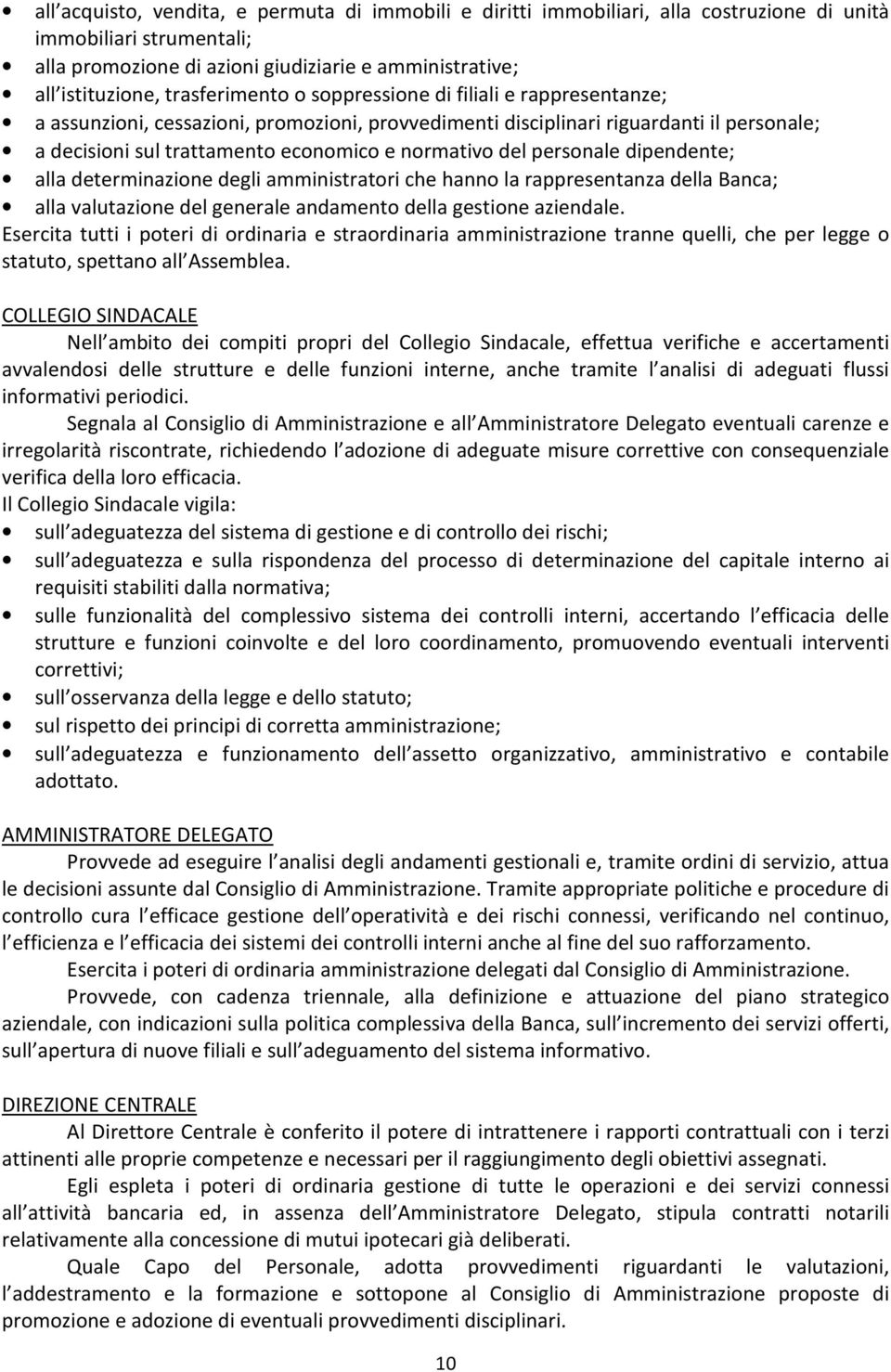 del personale dipendente; alla determinazione degli amministratori che hanno la rappresentanza della Banca; alla valutazione del generale andamento della gestione aziendale.