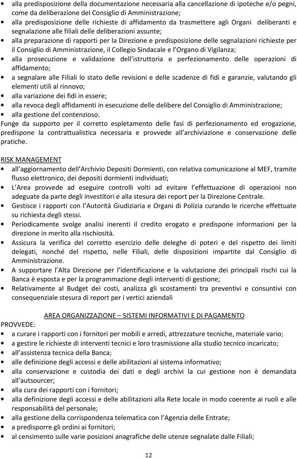 richieste per il Consiglio di Amministrazione, il Collegio Sindacale e l Organo di Vigilanza; alla prosecuzione e validazione dell istruttoria e perfezionamento delle operazioni di affidamento; a