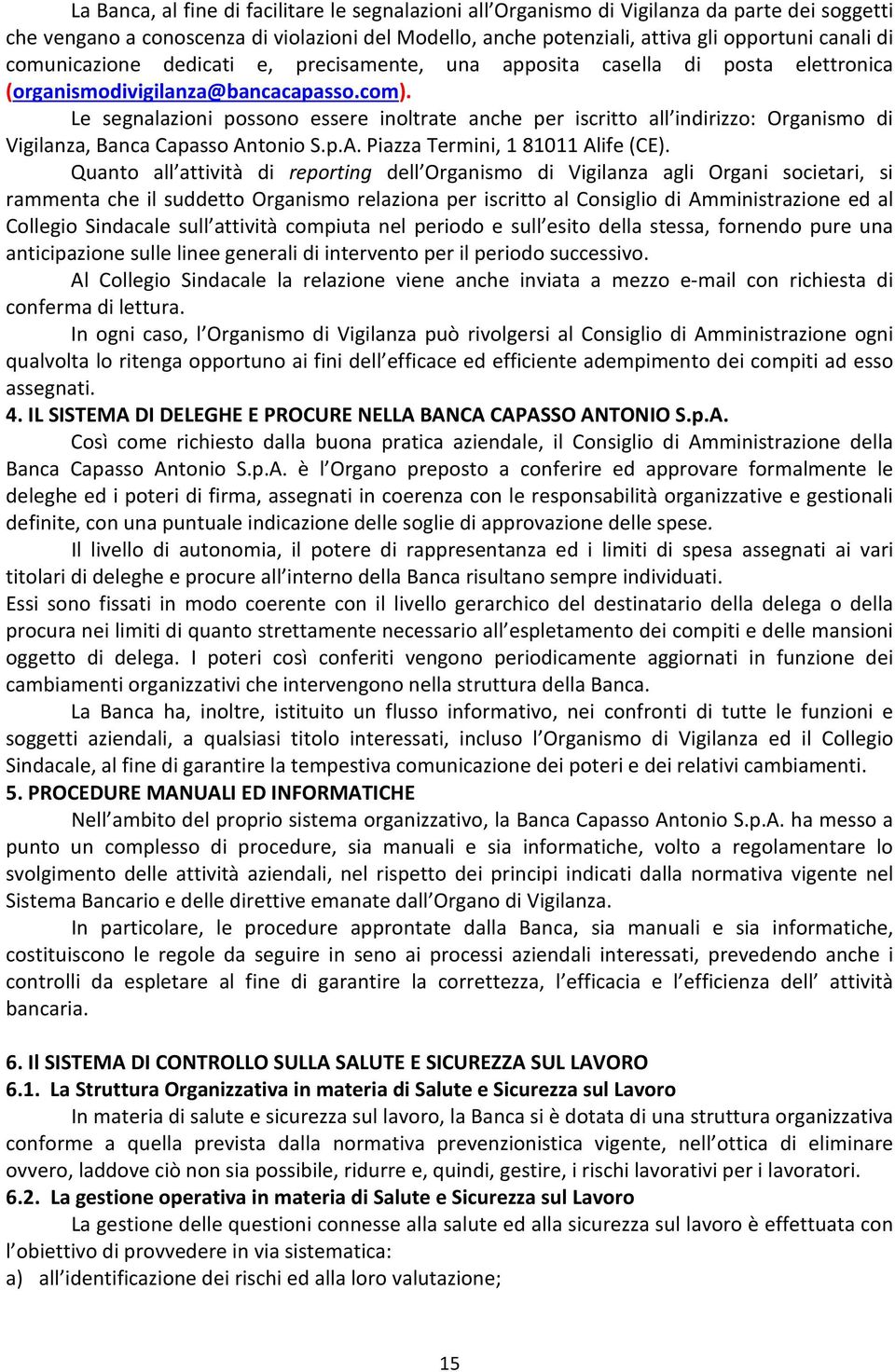 Le segnalazioni possono essere inoltrate anche per iscritto all indirizzo: Organismo di Vigilanza, Banca Capasso Antonio S.p.A. Piazza Termini, 1 81011 Alife (CE).