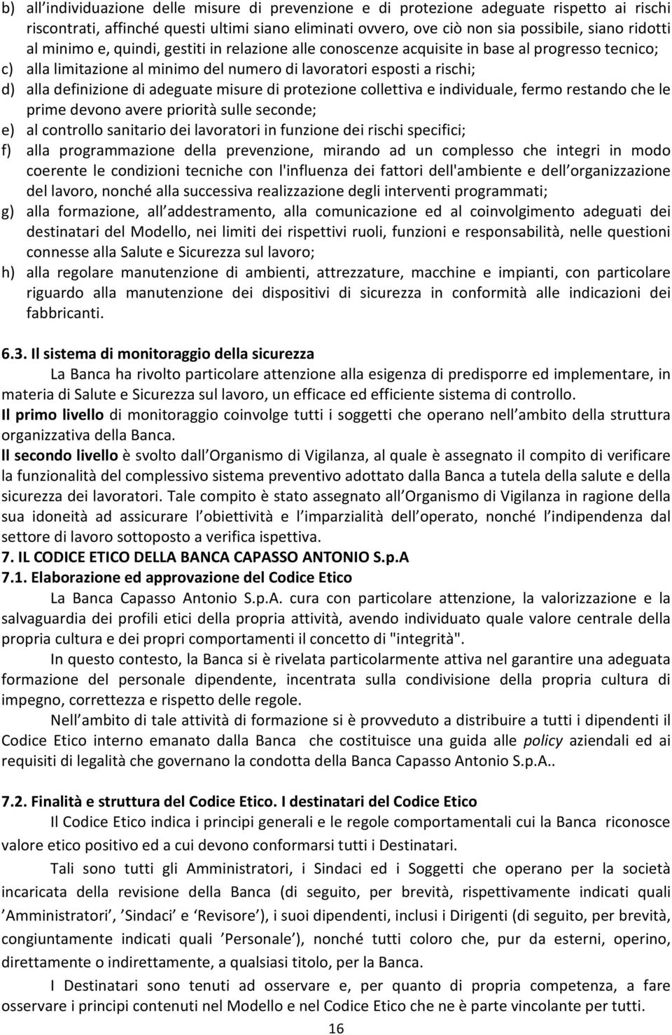 misure di protezione collettiva e individuale, fermo restando che le prime devono avere priorità sulle seconde; e) al controllo sanitario dei lavoratori in funzione dei rischi specifici; f) alla