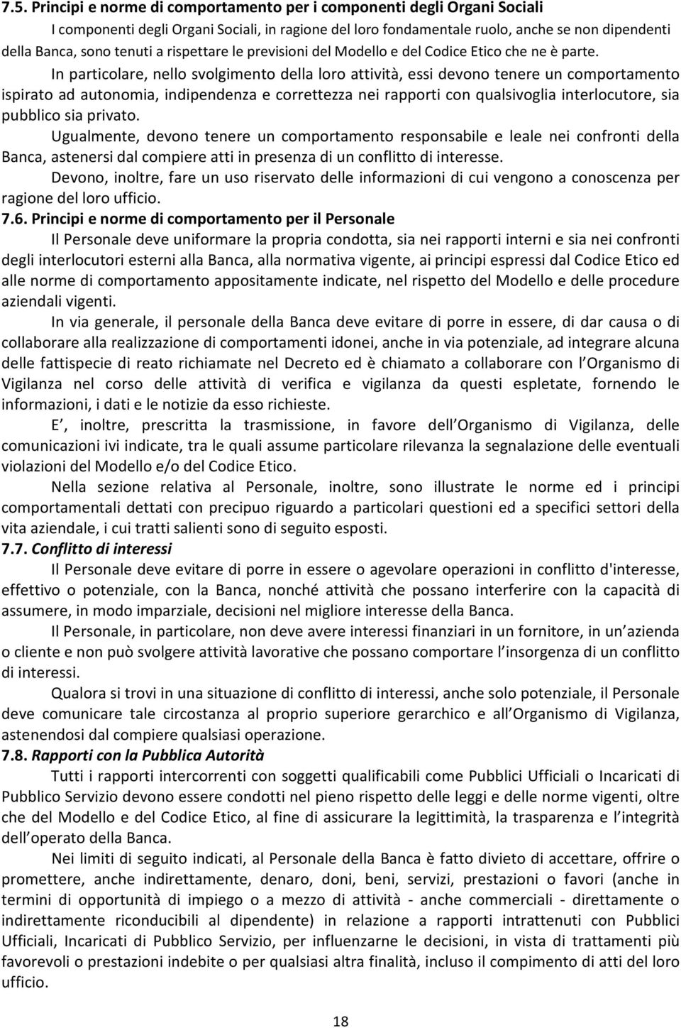 In particolare, nello svolgimento della loro attività, essi devono tenere un comportamento ispirato ad autonomia, indipendenza e correttezza nei rapporti con qualsivoglia interlocutore, sia pubblico