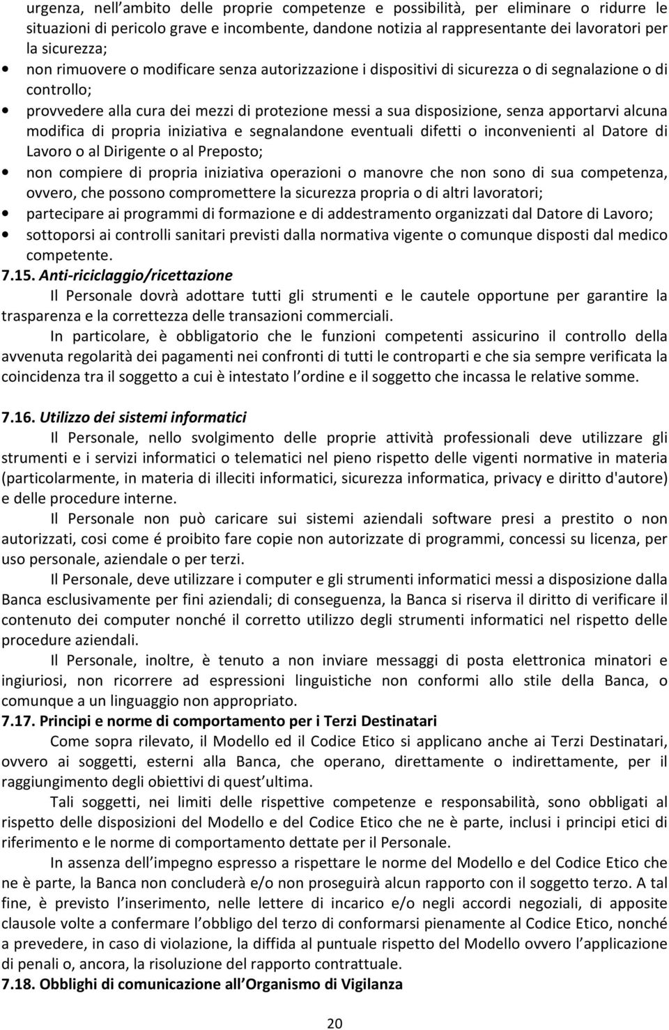 alcuna modifica di propria iniziativa e segnalandone eventuali difetti o inconvenienti al Datore di Lavoro o al Dirigente o al Preposto; non compiere di propria iniziativa operazioni o manovre che