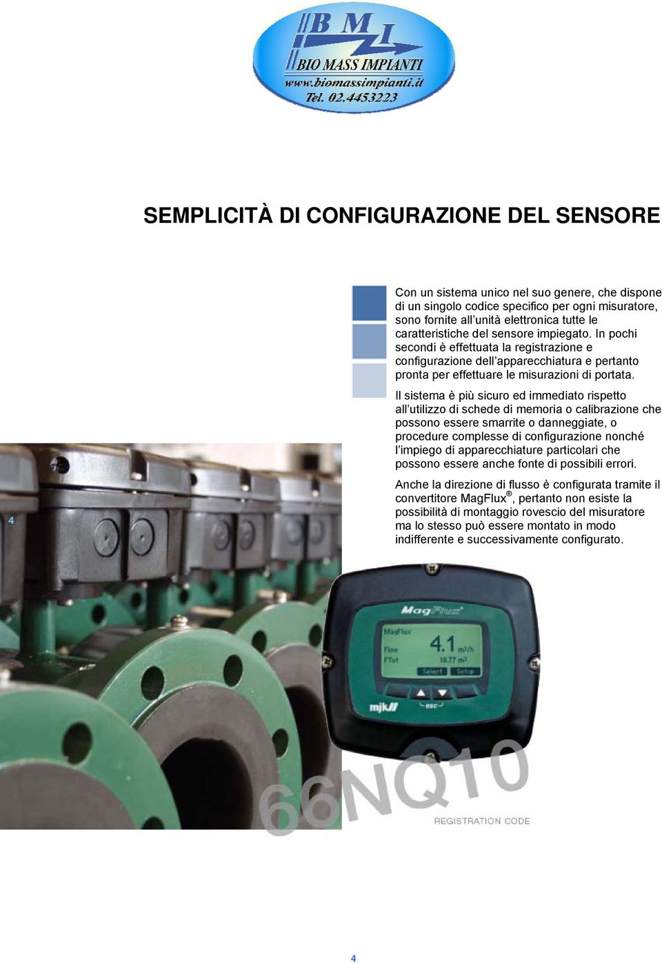 Il sistema è più sicuro ed immediato rispetto all utilizzo di schede di memoria o calibrazione che possono essere smarrite o danneggiate, o procedure complesse di configurazione nonché l impiego di