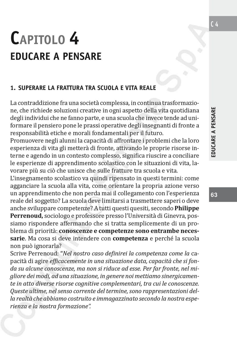 individui che ne fanno parte, e una scuola che invece tende ad uniformare il pensiero pone le prassi operative degli insegnanti di fronte a responsabilità etiche e morali fondamentali per il futuro.