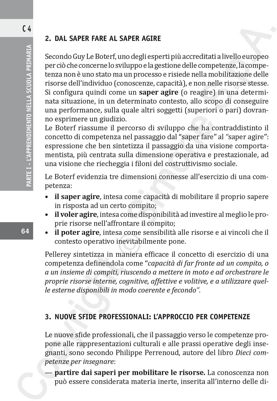 Si configura quindi come un saper agire (o reagire) in una determinata situazione, in un determinato contesto, allo scopo di conseguire una performance, sulla quale altri soggetti (superiori o pari)