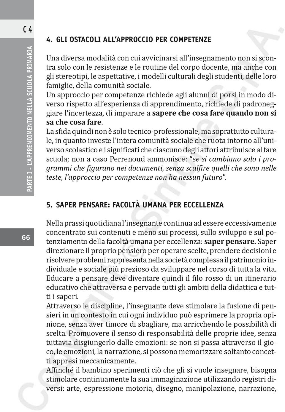 Un approccio per competenze richiede agli alunni di porsi in modo diverso rispetto all esperienza di apprendimento, richiede di padroneggiare l incertezza, di imparare a sapere che cosa fare quando