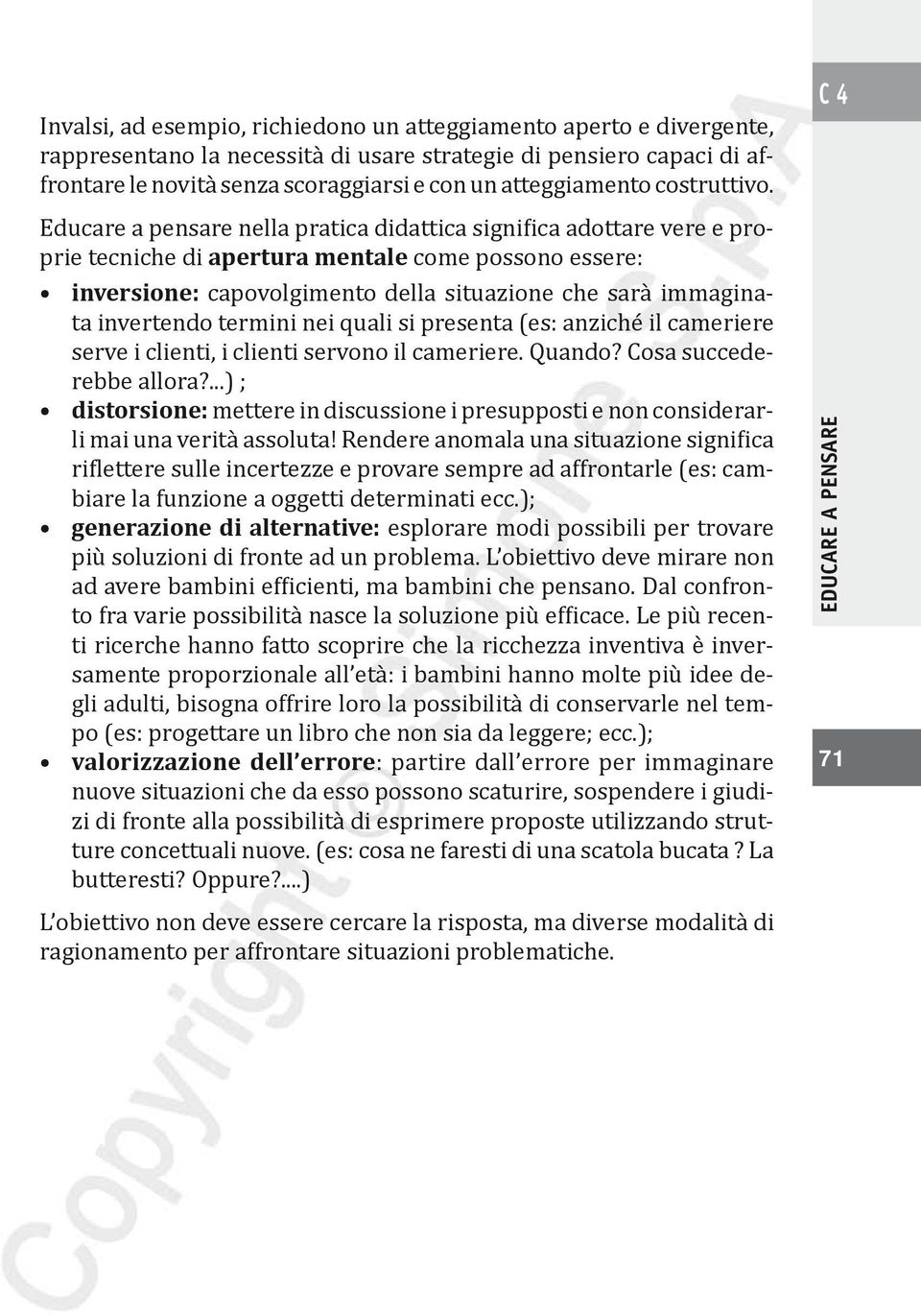 nella pratica didattica significa adottare vere e proprie tecniche di apertura mentale come possono essere: inversione: capovolgimento della situazione che sarà immaginata invertendo termini nei