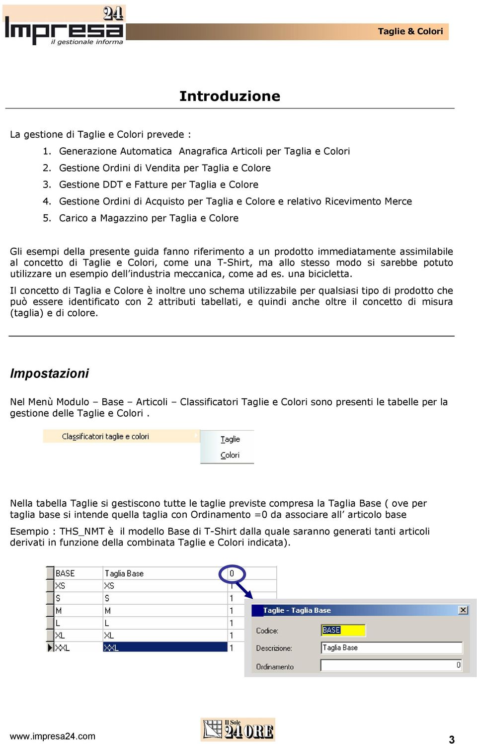 Carico a Magazzino per Taglia e Colore Gli esempi della presente guida fanno riferimento a un prodotto immediatamente assimilabile al concetto di Taglie e Colori, come una T-Shirt, ma allo stesso