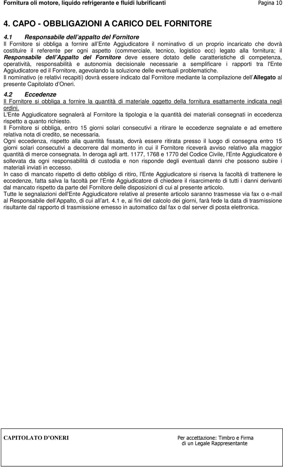 (commerciale, tecnico, logistico ecc) legato alla fornitura; il Responsabile dell Appalto del Fornitore deve essere dotato delle caratteristiche di competenza, operatività, responsabilità e autonomia