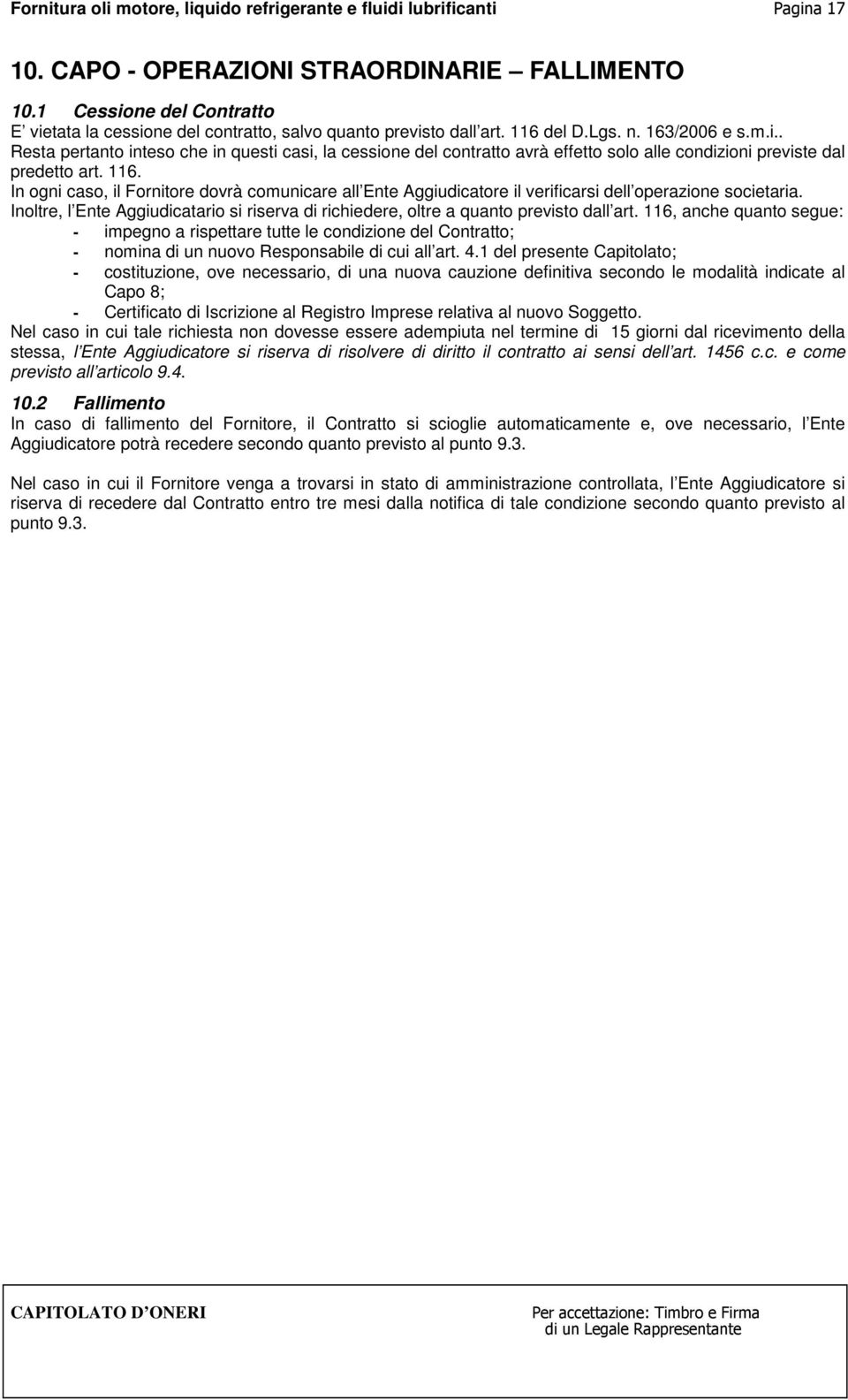 Inoltre, l Ente Aggiudicatario si riserva di richiedere, oltre a quanto previsto dall art.