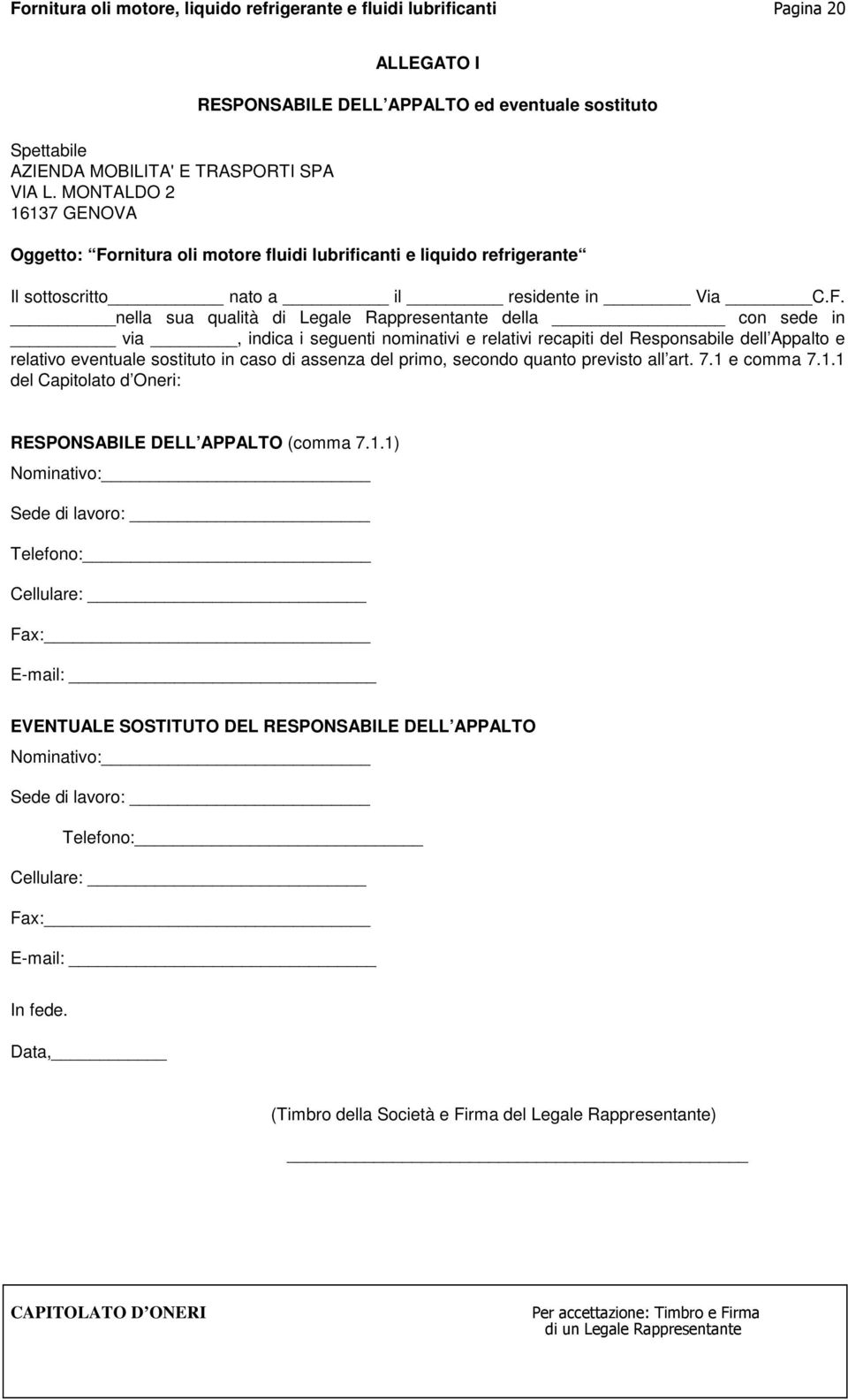 C.F. nella sua qualità di Legale Rappresentante della con sede in via, indica i seguenti nominativi e relativi recapiti del Responsabile dell Appalto e relativo eventuale sostituto in caso di assenza