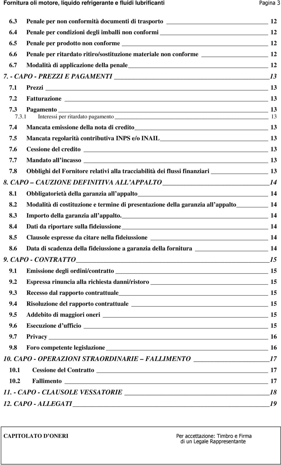 3 Pagamento 13 7.3.1 Interessi per ritardato pagamento 13 7.4 Mancata emissione della nota di credito 13 7.5 Mancata regolarità contributiva INPS e/o INAIL 13 7.6 Cessione del credito 13 7.