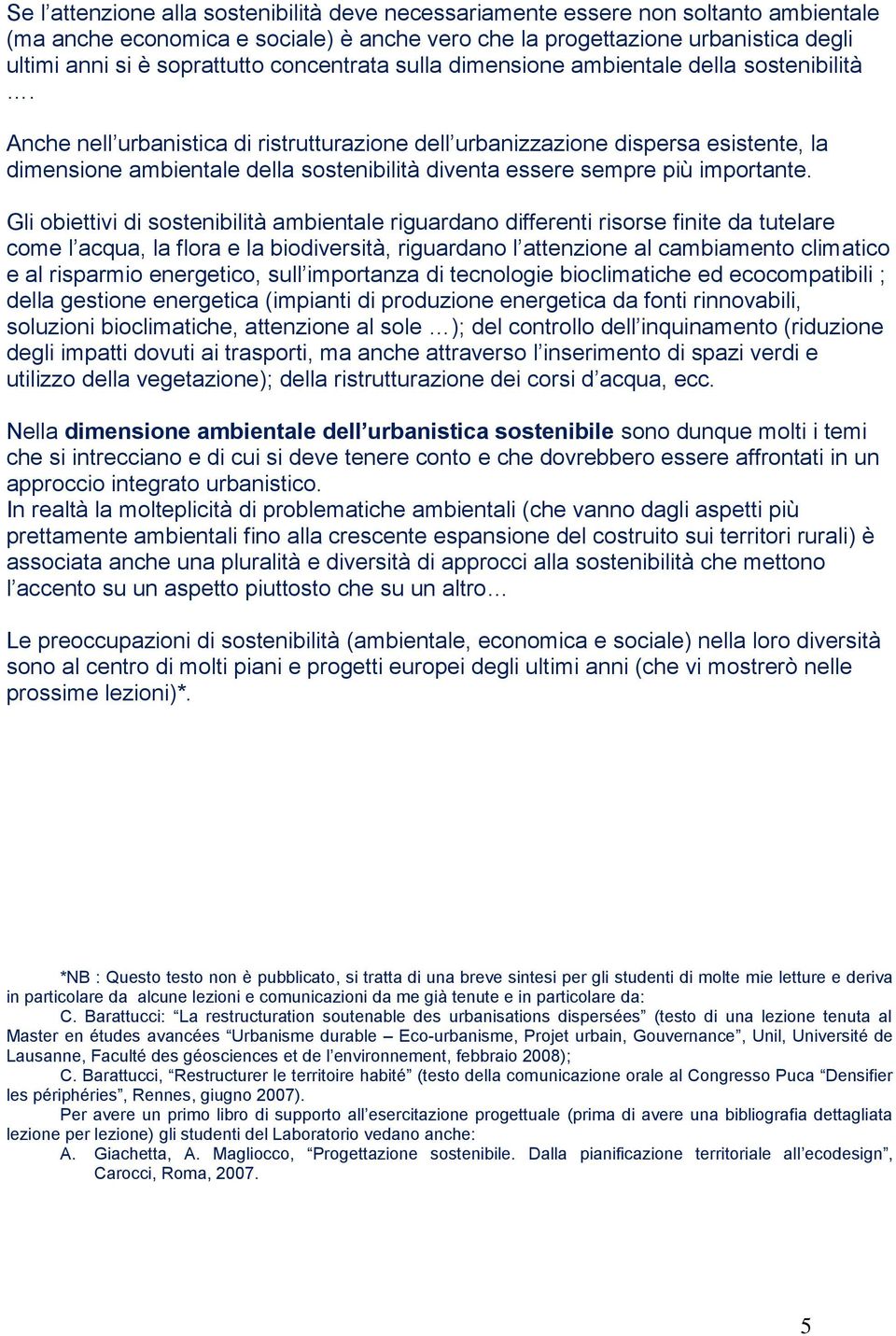 Anche nell urbanistica di ristrutturazione dell urbanizzazione dispersa esistente, la dimensione ambientale della sostenibilità diventa essere sempre più importante.