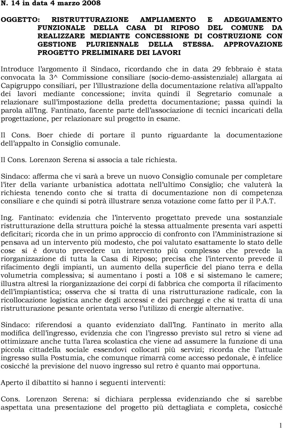 APPROVAZIONE PROGETTO PRELIMINARE DEI LAVORI Introduce l argomento il Sindaco, ricordando che in data 29 febbraio è stata convocata la 3^ Commissione consiliare (socio-demo-assistenziale) allargata