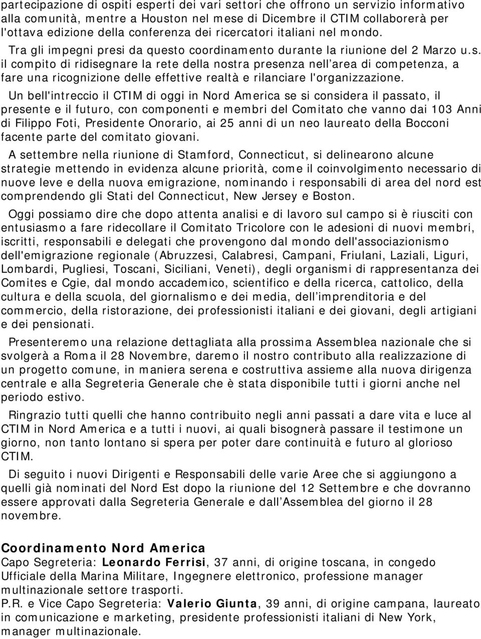 da questo coordinamento durante la riunione del 2 Marzo u.s. il compito di ridisegnare la rete della nostra presenza nell area di competenza, a fare una ricognizione delle effettive realtà e rilanciare l'organizzazione.