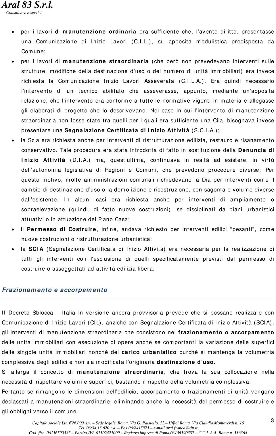 ), su apposita modulistica predisposta da Comune; per i lavori di manutenzione straordinaria (che però non prevedevano interventi sulle strutture, modifiche della destinazione d uso o del numero di