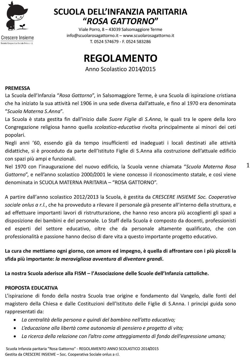 1906 in una sede diversa dall attuale, e fino al 1970 era denominata Scuola Materna S.Anna. La Scuola è stata gestita fin dall inizio dalle Suore Figlie di S.