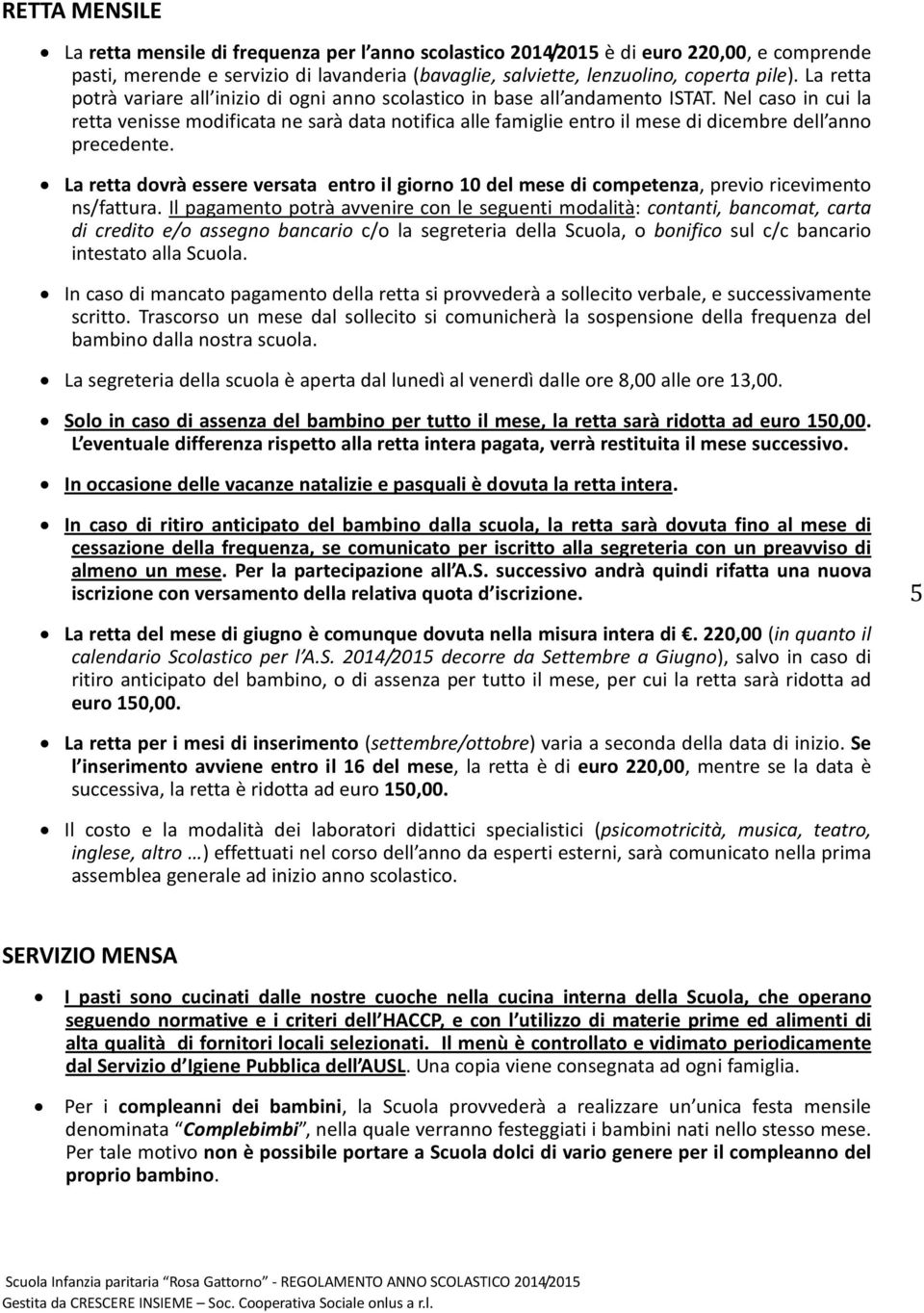 Nel caso in cui la retta venisse modificata ne sarà data notifica alle famiglie entro il mese di dicembre dell anno precedente.