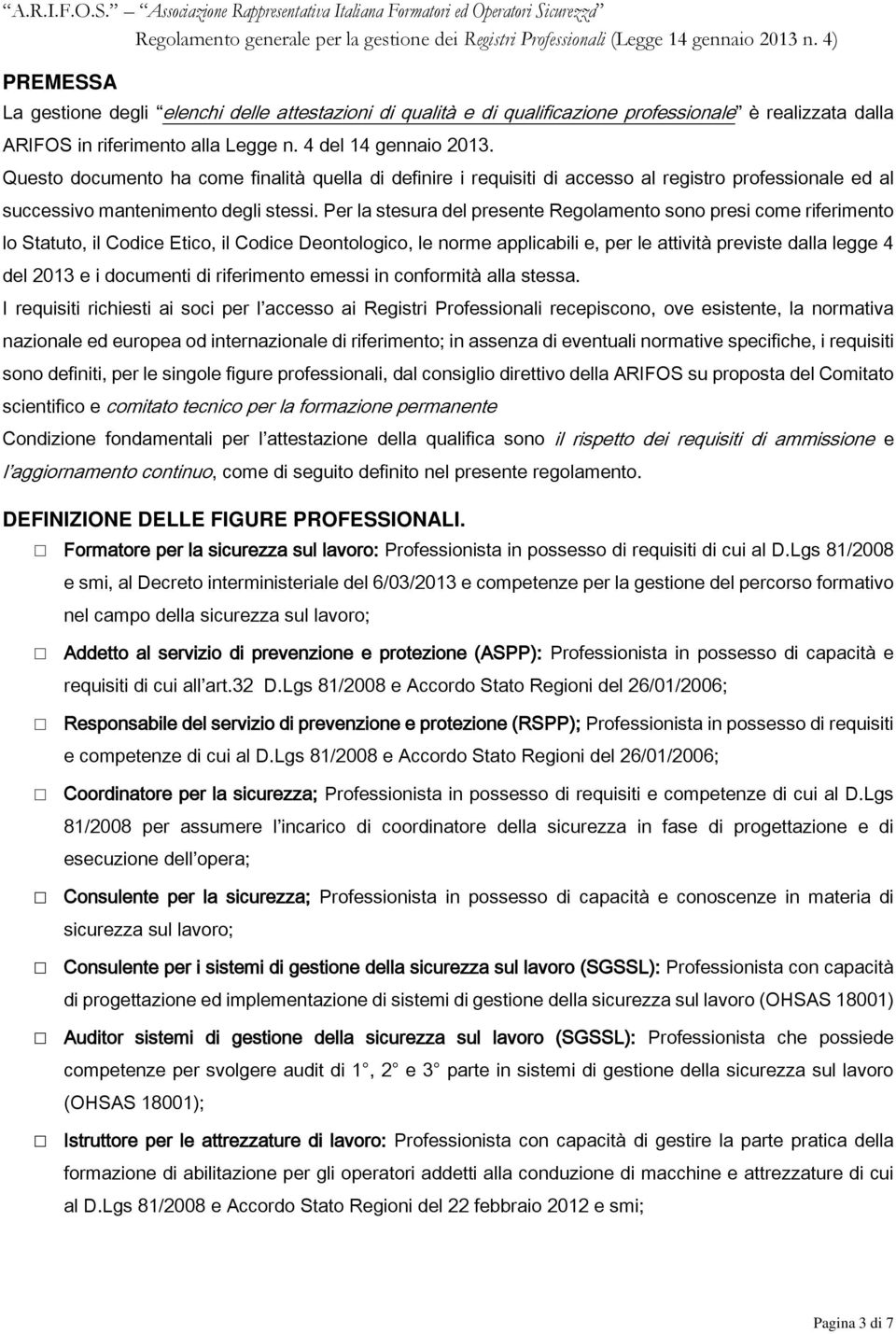 Per la stesura del presente Regolamento sono presi come riferimento lo Statuto, il Codice Etico, il Codice Deontologico, le norme applicabili e, per le attività previste dalla legge 4 del 2013 e i