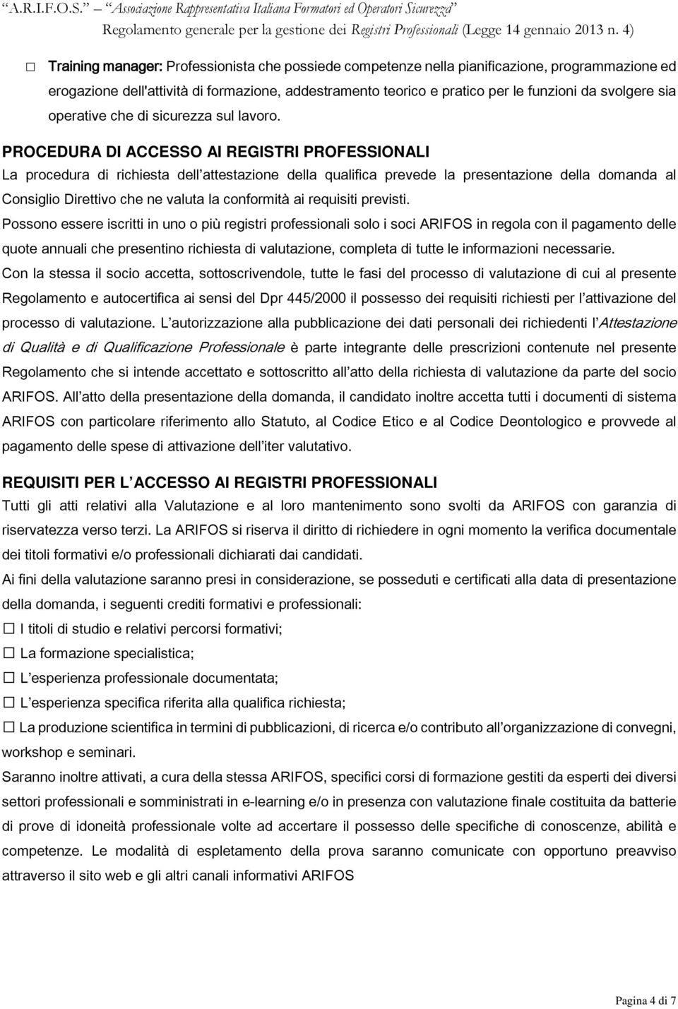 PROCEDURA DI ACCESSO AI REGISTRI PROFESSIONALI La procedura di richiesta dell attestazione della qualifica prevede la presentazione della domanda al Consiglio Direttivo che ne valuta la conformità ai