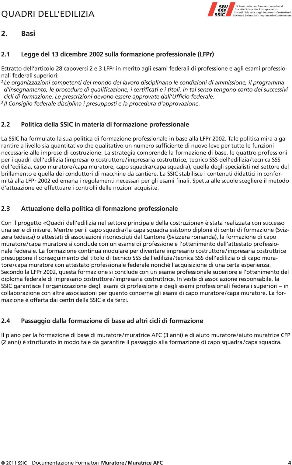 superiori: 2 Le organizzazioni competenti del mondo del lavoro disciplinano le condizioni di ammissione, il programma d insegnamento, le procedure di qualificazione, i certificati e i titoli.