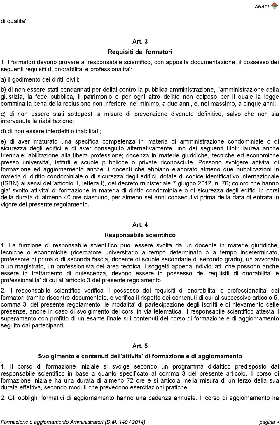 non essere stati condannati per delitti contro la pubblica amministrazione, l'amministrazione della giustizia, la fede pubblica, il patrimonio o per ogni altro delitto non colposo per il quale la