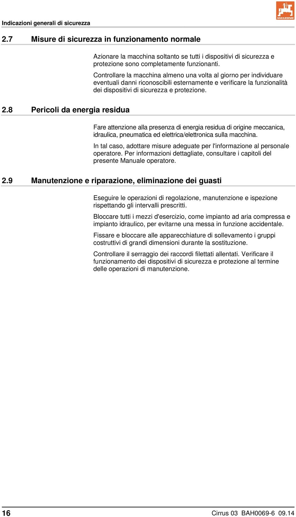 8 Pericoli da energia residua Fare attenzione alla presenza di energia residua di origine meccanica, idraulica, pneumatica ed elettrica/elettronica sulla macchina.