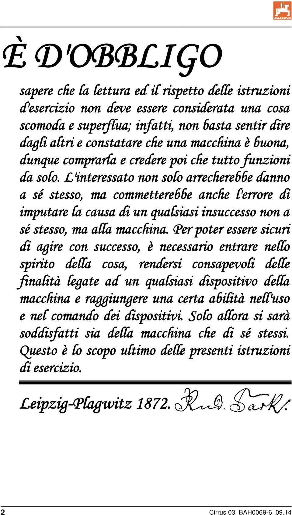 L'interessato non solo arrecherebbe danno a sé stesso, ma commetterebbe anche l'errore di imputare la causa di un qualsiasi insuccesso non a sé stesso, ma alla macchina.