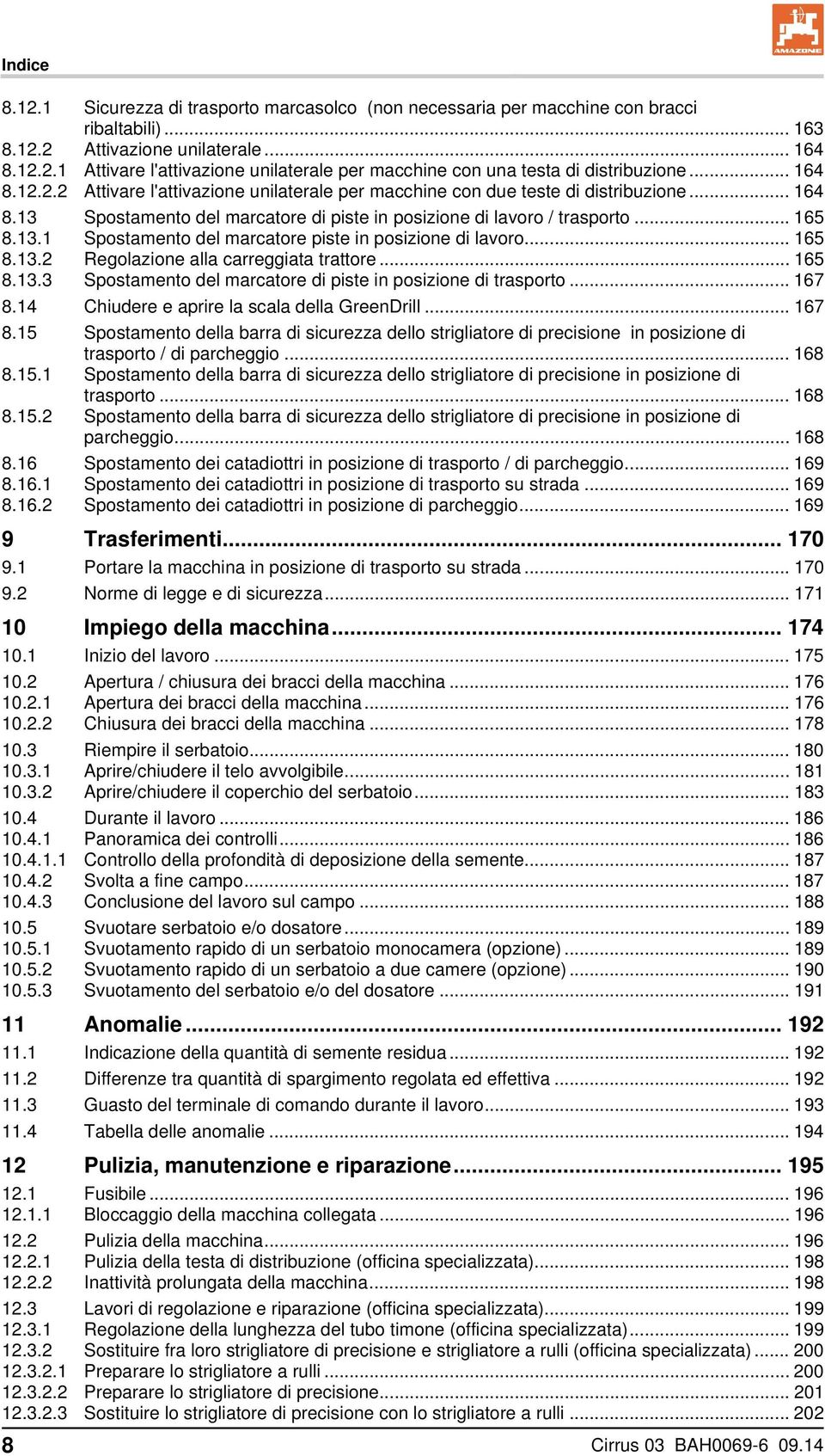 .. 165 8.13.2 Regolazione alla carreggiata trattore... 165 8.13.3 Spostamento del marcatore di piste in posizione di trasporto... 167 8.