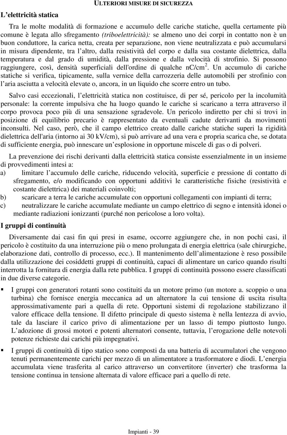 corpo e dalla sua costante dielettrica, dalla temperatura e dal grado di umidità, dalla pressione e dalla velocità di strofinio.