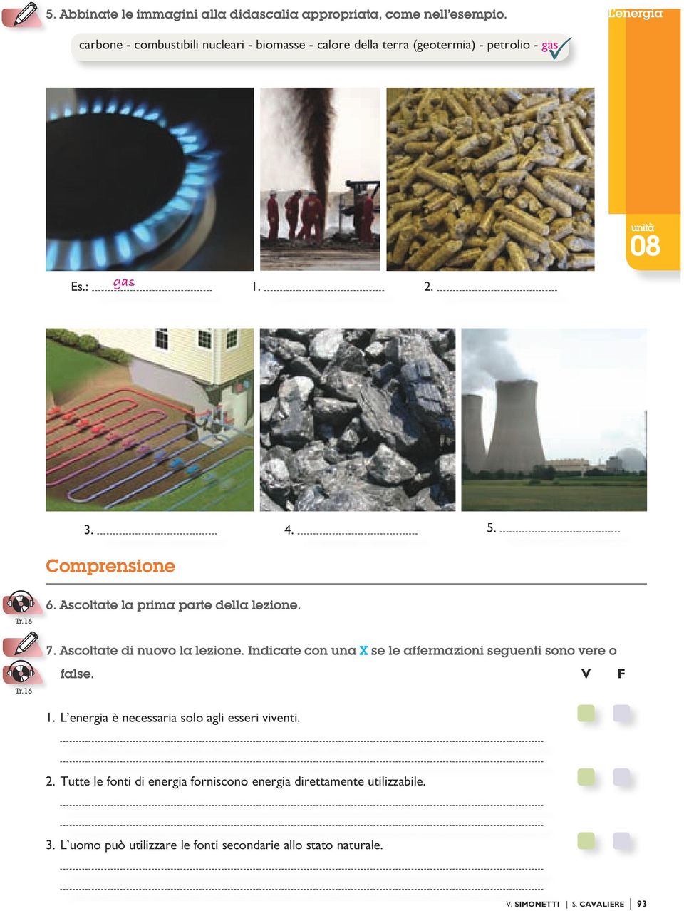 Comprensione Tr.16 Tr.16 6. Ascoltate la prima parte della lezione. 7. Ascoltate di nuovo la lezione.