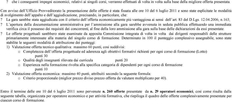 aggiudicazione, precisando, in particolare, che:? La gara sarebbe stata aggiudicata con il criterio dell offerta economicamente più vantaggiosa ai sensi dell art. 83 del D.Lgs. 12.04.2006, n.163;?