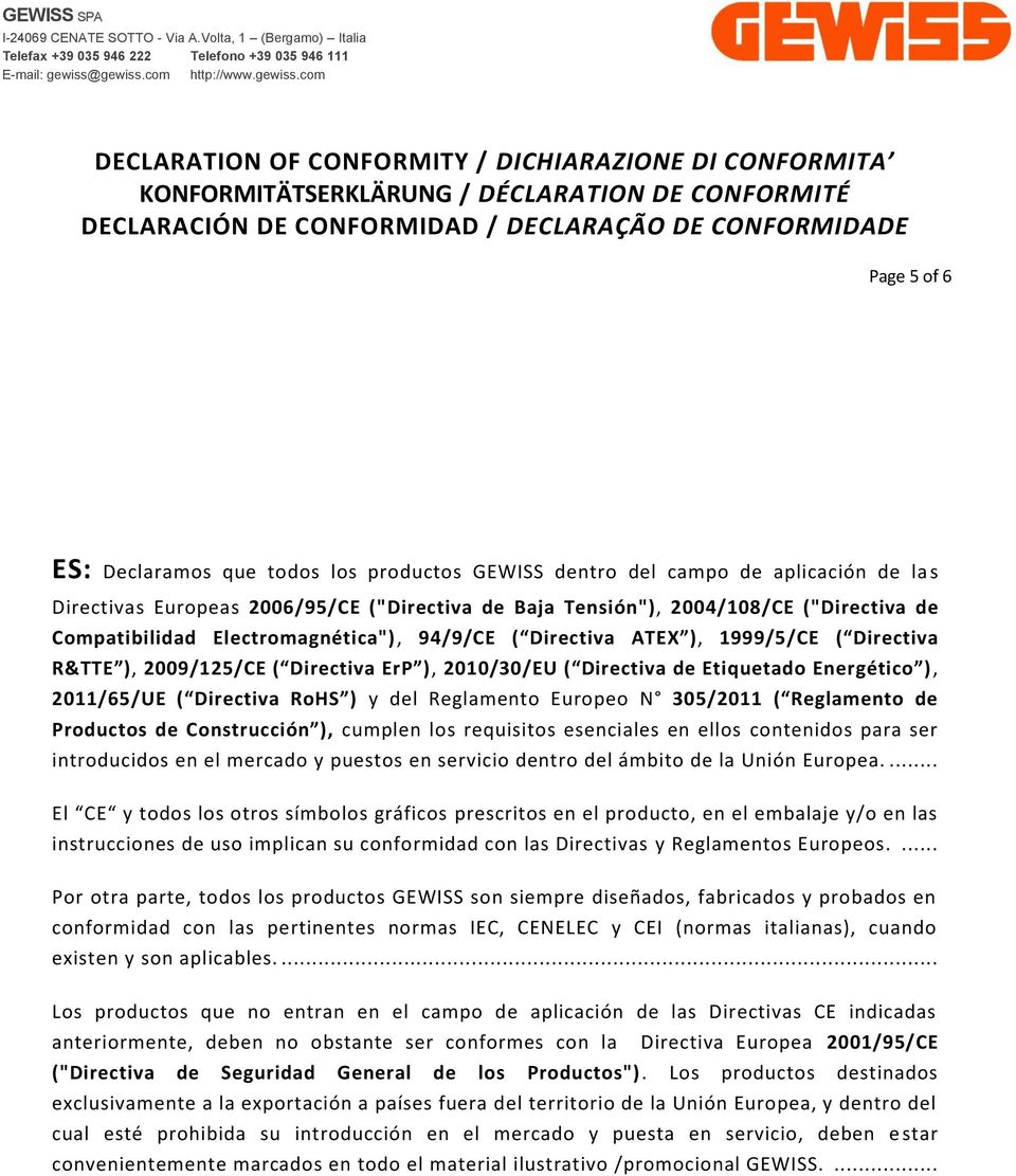 RoHS ) y del Reglamento Europeo N 305/2011 ( Reglamento de Productos de Construcción ), cumplen los requisitos esenciales en ellos contenidos para ser introducidos en el mercado y puestos en servicio