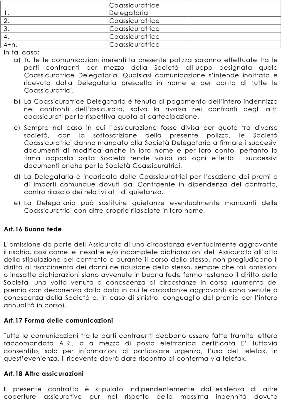 Delegataria. Qualsiasi comunicazione s intende inoltrata e ricevuta dalla Delegataria prescelta in nome e per conto di tutte le Coassicuratrici.